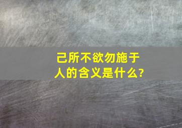 己所不欲勿施于人的含义是什么?