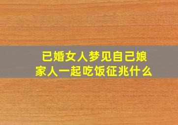 已婚女人梦见自己娘家人一起吃饭征兆什么