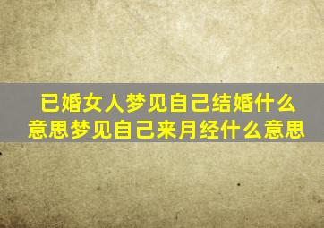 已婚女人梦见自己结婚什么意思梦见自己来月经什么意思