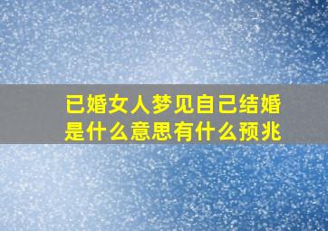 已婚女人梦见自己结婚是什么意思有什么预兆