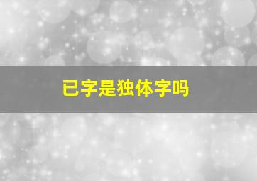 已字是独体字吗