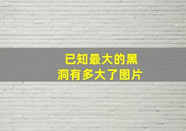 已知最大的黑洞有多大了图片