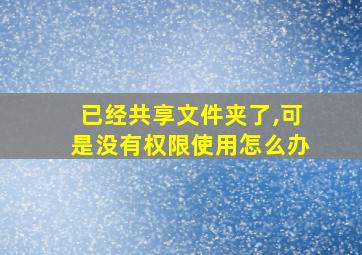 已经共享文件夹了,可是没有权限使用怎么办