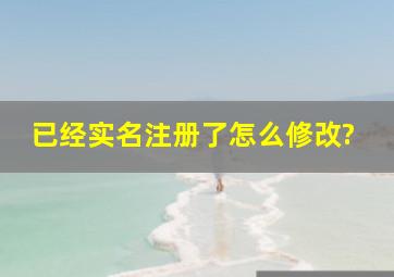 已经实名注册了怎么修改?