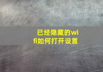 已经隐藏的wifi如何打开设置