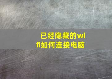 已经隐藏的wifi如何连接电脑