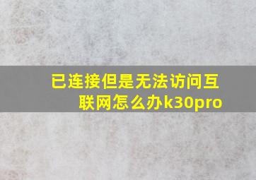 已连接但是无法访问互联网怎么办k30pro