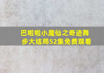 巴啦啦小魔仙之奇迹舞步大结局52集免费观看