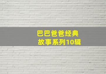 巴巴爸爸经典故事系列10辑