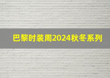 巴黎时装周2024秋冬系列