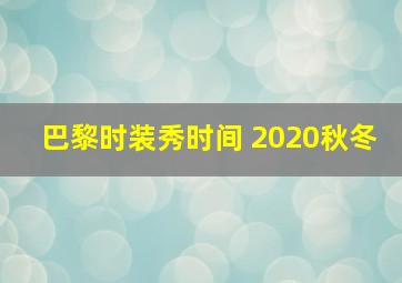 巴黎时装秀时间 2020秋冬