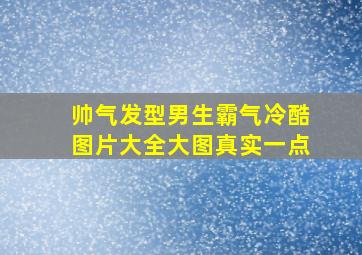 帅气发型男生霸气冷酷图片大全大图真实一点