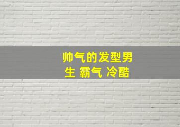 帅气的发型男生 霸气 冷酷