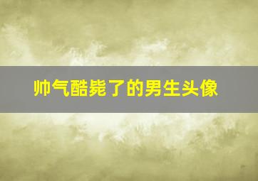 帅气酷毙了的男生头像