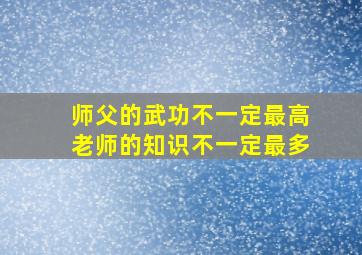 师父的武功不一定最高老师的知识不一定最多