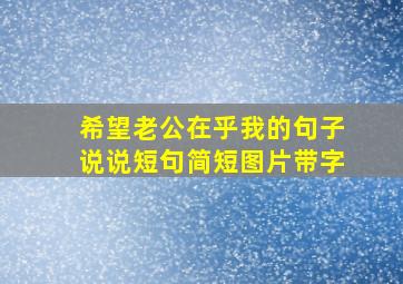 希望老公在乎我的句子说说短句简短图片带字