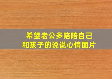 希望老公多陪陪自己和孩子的说说心情图片