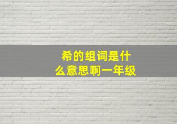 希的组词是什么意思啊一年级