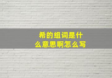 希的组词是什么意思啊怎么写