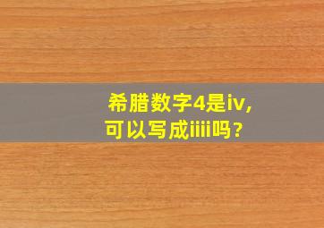 希腊数字4是iv,可以写成iiii吗?