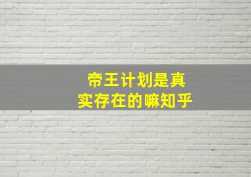 帝王计划是真实存在的嘛知乎