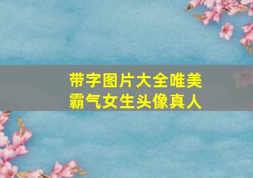 带字图片大全唯美霸气女生头像真人