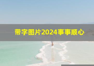 带字图片2024事事顺心