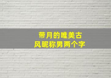 带月的唯美古风昵称男两个字