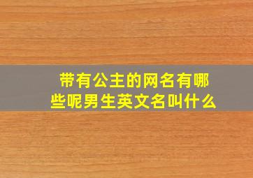 带有公主的网名有哪些呢男生英文名叫什么