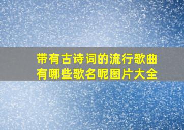 带有古诗词的流行歌曲有哪些歌名呢图片大全