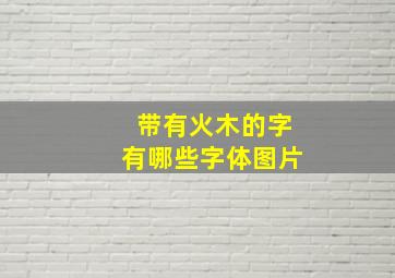 带有火木的字有哪些字体图片