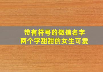 带有符号的微信名字两个字甜甜的女生可爱