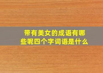 带有美女的成语有哪些呢四个字词语是什么