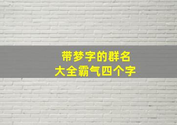 带梦字的群名大全霸气四个字