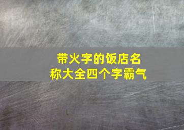 带火字的饭店名称大全四个字霸气