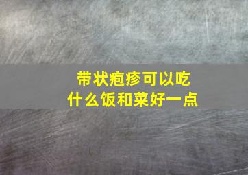 带状疱疹可以吃什么饭和菜好一点