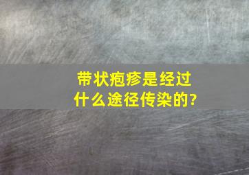 带状疱疹是经过什么途径传染的?