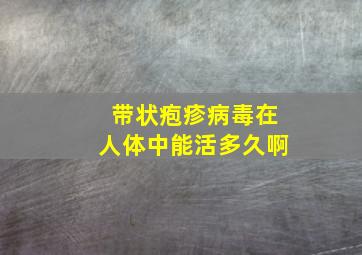 带状疱疹病毒在人体中能活多久啊