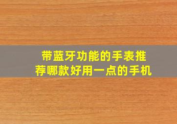 带蓝牙功能的手表推荐哪款好用一点的手机