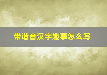 带谐音汉字趣事怎么写