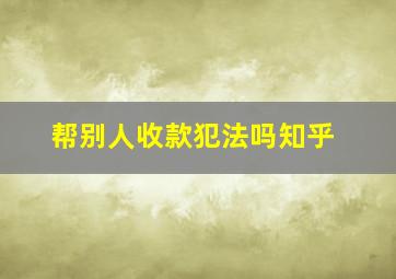 帮别人收款犯法吗知乎