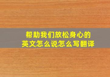 帮助我们放松身心的英文怎么说怎么写翻译