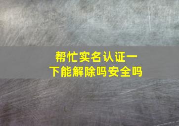 帮忙实名认证一下能解除吗安全吗