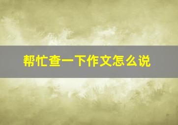 帮忙查一下作文怎么说