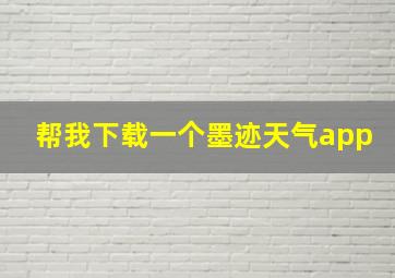 帮我下载一个墨迹天气app