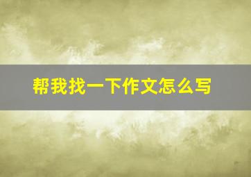 帮我找一下作文怎么写