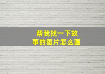 帮我找一下故事的图片怎么画