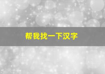 帮我找一下汉字