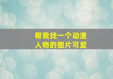 帮我找一个动漫人物的图片可爱