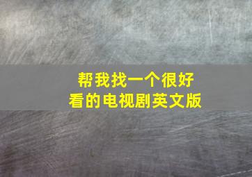 帮我找一个很好看的电视剧英文版